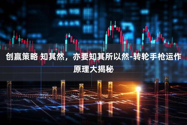 创赢策略 知其然，亦要知其所以然-转轮手枪运作原理大揭秘