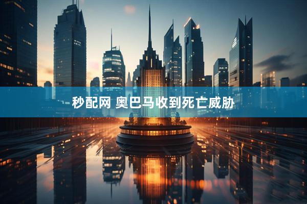 秒配网 奥巴马收到死亡威胁