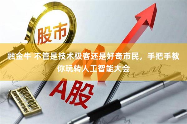 融金牛 不管是技术极客还是好奇市民，手把手教你玩转人工智能大会